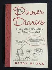 THE DINNER DIARIES Raising Whole Wheat Kids in a White Bread World BETSY BLOCK