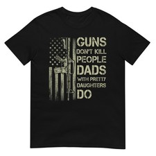 Guns Don't Kill People Dads with Pretty Daughters Humor Dad T-Shirt