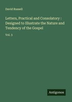 Letters, Practical And Consolatory : Designed To Illustrate The Nature And Tende