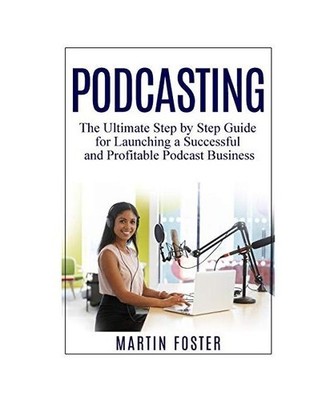 Podcasting: The Ultimate Step by Step Guide for Launching a Successful and Profi