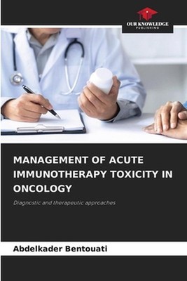 Management of Acute Immunotherapy Toxicity in Oncology by Abdelkader Bentouati P