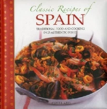 Classic Recipes of Spain : Traditional Food and Cooking in 25 Authentic Dishe...