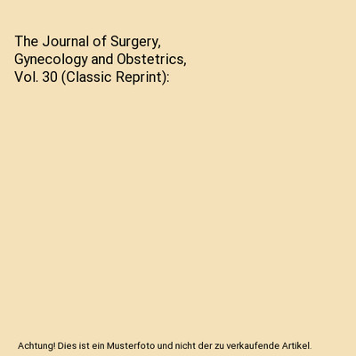 The Journal of Surgery, Gynecology and Obstetrics, Vol. 30 [Classic Reprint], Wm