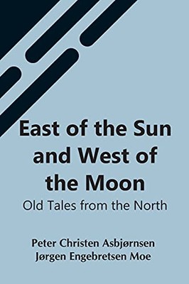 East Of The Sun And West Of The Moon: Old Tales From The North by Jorgen Engebr