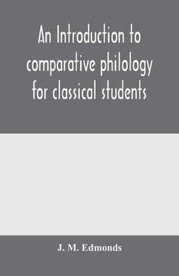 An introduction to comparative philology for classical students by J.M. Edmonds