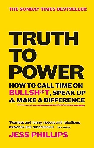 Truth to Power: How to Call Time on Bullsh*t, Speak Up & Make A
