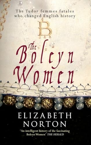 The Boleyn Women: The Tudor Femmes Fatales Who Changed English H