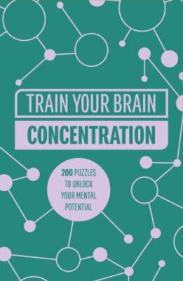 Train Your Brain: Concentration: 200 puzzles to unlock your mental potential...