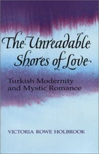 THE UNREADABLE SHORES OF LOVE: TURKISH MODERNITY AND By Victoria Rowe Holbrook