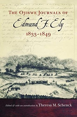 THE OJIBWE JOURNALS OF EDMUND F. ELY, 1833-1849 By Theresa M. Schenck BRAND NEW