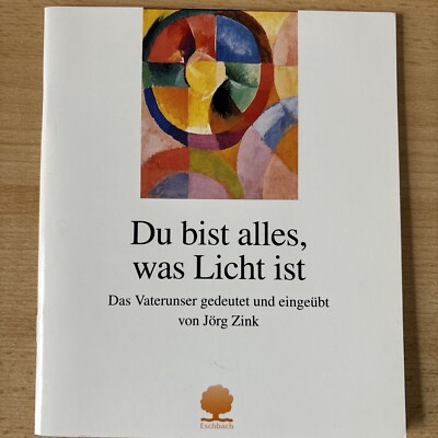 Du bist alles, was Licht ist: Das Vaterunser gedeutet und eingeübt (Eschbacher G