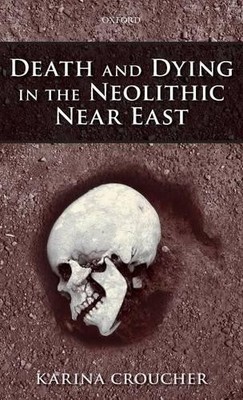Death and Dying in the Neolithic Near East by Karina Croucher - 9780199693955