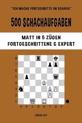 Chess Akt 500 Schachaufgaben, Matt in 5 Zügen, Fortgeschrittene un (Taschenbuch)