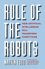 Rule of the Robots: How Artificial Intelligence Will... by Ford, Martin Hardback