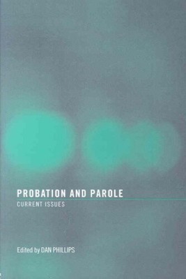 Probation and Parole: Current Issues by Dan Phillips