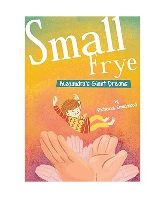 Small Frye: Alexandra's Giant Dreams, Richelle Smallwood