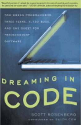 Dreaming in Code: Two Dozen Programmers, Three Years, 4,732 Bugs, and One Quest