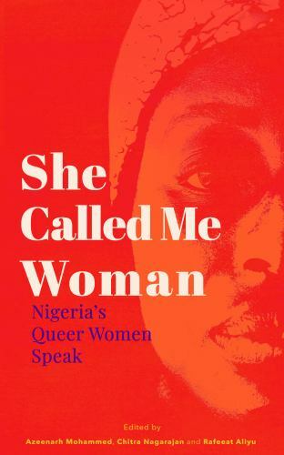 She Called Me Woman : Nigeria's Queer Women Speak by Chitra Nagarajan (2018, ...