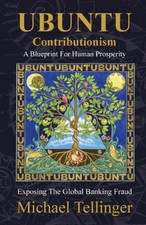 UBUNTU CONTRIBUTIONISM - A BLUEPRINT FOR HUMAN PROSPERITY: By Michael Tellinger