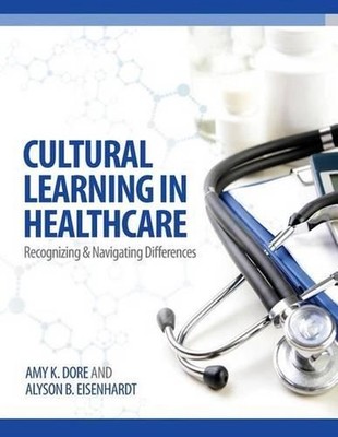 Cultural Learning in Healthcare: Recognizing and Managing Differences by Amy K. 