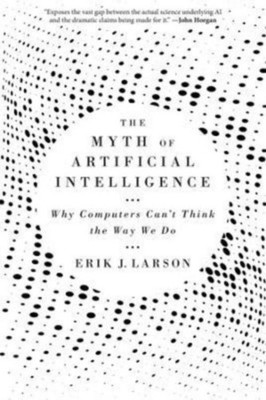 The Myth of Artificial Intelligence Erik J. Larson