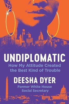 Undiplomatic: How My Attitude Created the Best Kind of Trouble - Dyer, Deesha