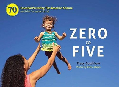 Zero to Five: 70 Essential Parenting Tips Based on Science (and What I've Lea...