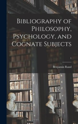 Bibliography Of Philosophy, Psychology, And Cognate Subjects; 1