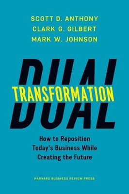 Dual Transformation | Scott D. Anthony, Clark G. Gilbert, Mark W. Johnson