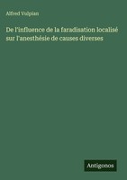 Alfred Vulpian | De L'influence De La Faradisation Localisé Sur L'anesthéSie...