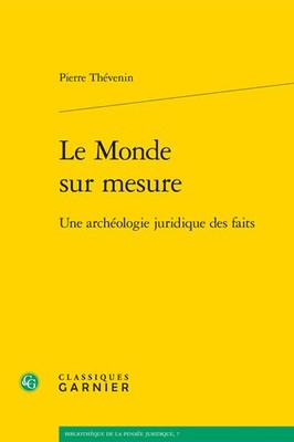 Le Monde Sur Mesure : Une Archeologie Juridique Des Faits, Paperback by Theve...
