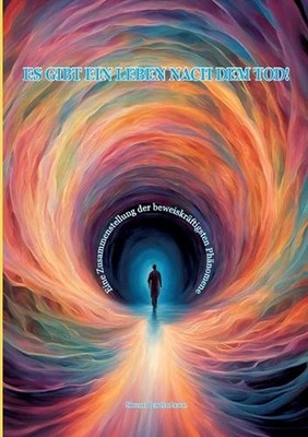 Es gibt ein Leben nach dem Tod!: Eine Zusammenstellung der beweiskr?ftigsten Ph?