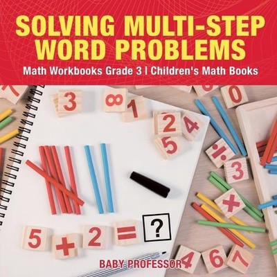 Solving Multi-Step Word Problems - Math Workbooks Grade 3 Children's Math Books 