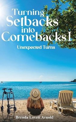 Turning Setbacks Into Comebacks I: Unexpected Turns by Brenda Lovett Arnold Hard
