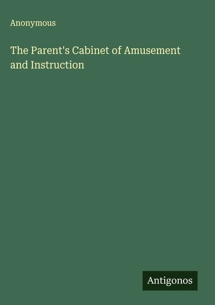 Anonymous | The Parent's Cabinet Of Amusement And Instruction | Buch | Englisch-image