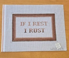 WSD Designs Hand Painted Needlepoint Canvas-“If I Rest I Rust”-7.5” x 5”