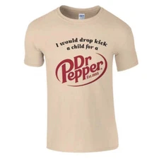 I Would Dropkick A Child For A Dr Pepper Shirt