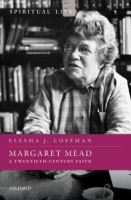 Margaret Mead : A Twentieth-Century Faith, Hardcover by Coffman, Elesha J., B...