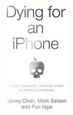 DYING FOR AN IPHONE: APPLE, FOXCONN, AND THE LIVES OF By Jenny Chan & Mint