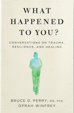 What Happened to You?: Conversations on Trauma, Resilience, and Healing by Oprah