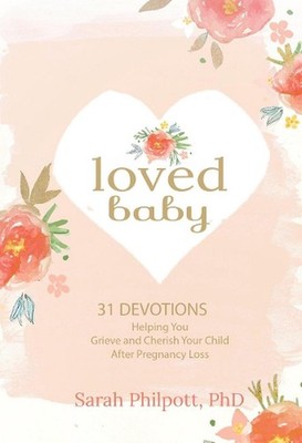 Loved Baby: Helping you Grieve and Cherish your Child After Pregnancy Loss by Sa