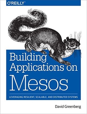 Building Applications on Mesos: Leveraging Resilie by David Greenberg 149192652X