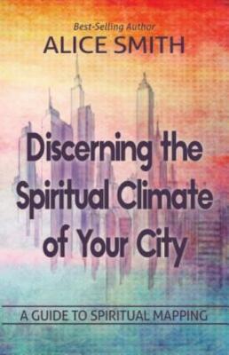 Discerning The Spiritual Climate Of Your City: A Guide to Understanding Spi...