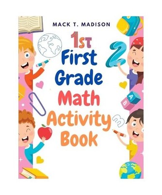 First Grade Math Activity Book: Addition, Subtraction, Identifying Numbers, Skip