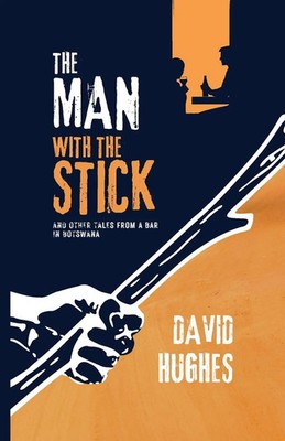 David Hughes | The Man with the Stick and Other Tales from a Bar in Botswana
