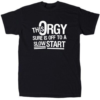 This Orgy Is Off To A Slow Start Men s Funny Sarcastic T-Shirt - Cotton - Gift