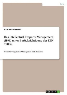 Das Intellectual Property Management (IPM) unter Berücksichtigung der DIN 77006 