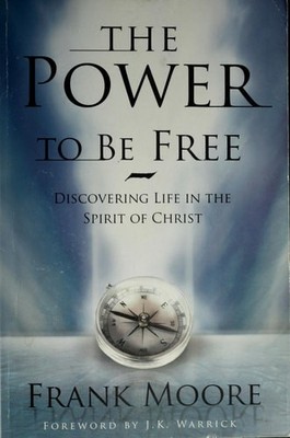 The Power to Be Free: Discovering Life in the Spirit of Christ by Frank Moore, G