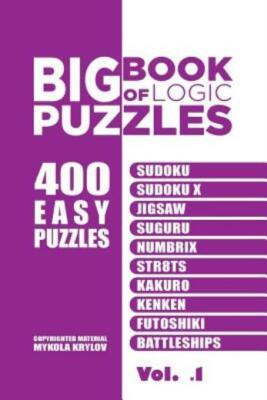 Big Book Of Logic Puzzles - 400 Easy Puzzles: Sudoku, Sudoku X, Jigsaw, Sug...