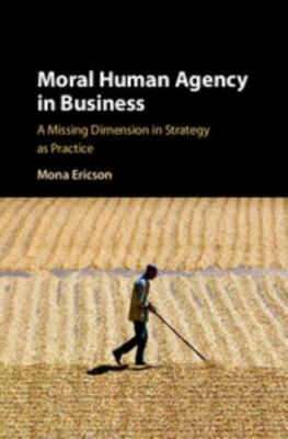 Moral Human Agency in Business: A Missing Dimension in Strategy as Practice
